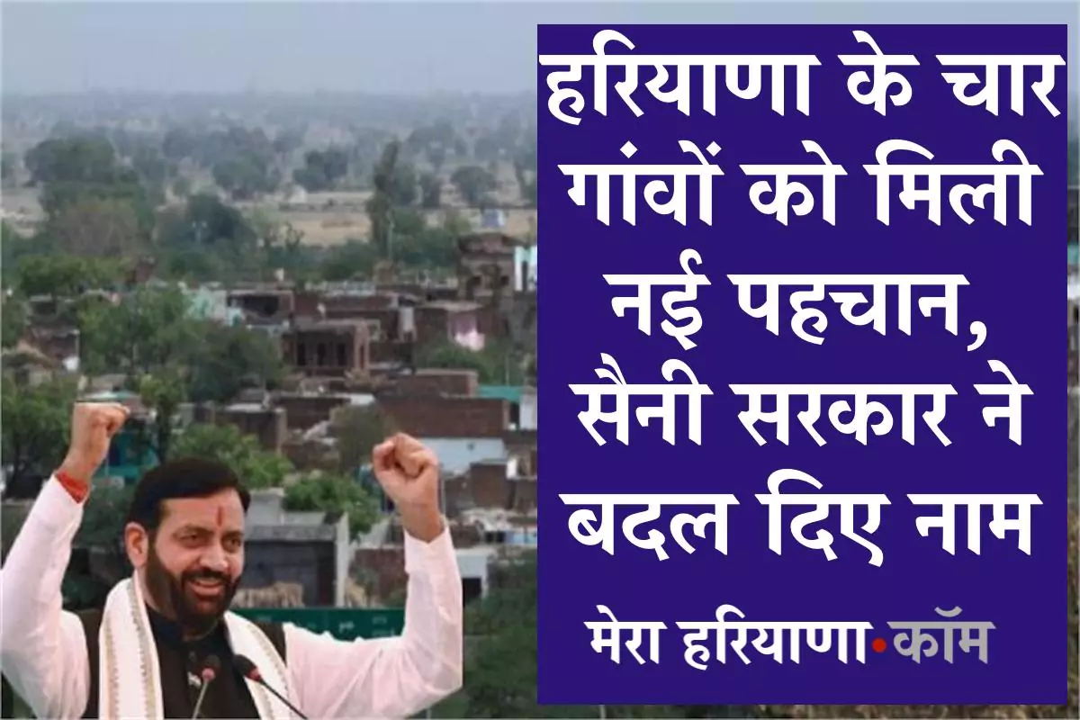 हरियाणा के चार गांवों को मिली नई पहचान, सैनी सरकार ने बदल दिए नाम, इस गांव का नाम बहुत 'गंदा' था