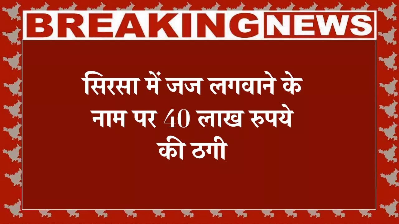 सिरसा ठगी मामला, जज भर्ती ठगी, हरियाणा पुलिस, प्रॉपर्टी डीलर, जुडीशियल परीक्षा, आर्थिक धोखाधड़ी, हरियाणा समाचार, सिरसा खबर, धोखाधड़ी केस