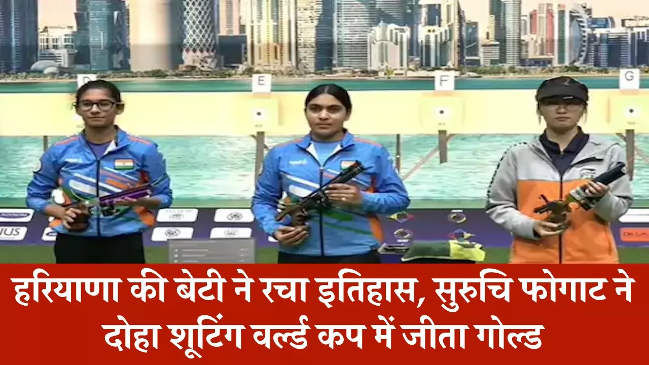 हरियाणा की बेटी ने रचा इतिहास, सुरुचि फोगाट ने दोहा शूटिंग वर्ल्ड कप में जीता गोल्ड