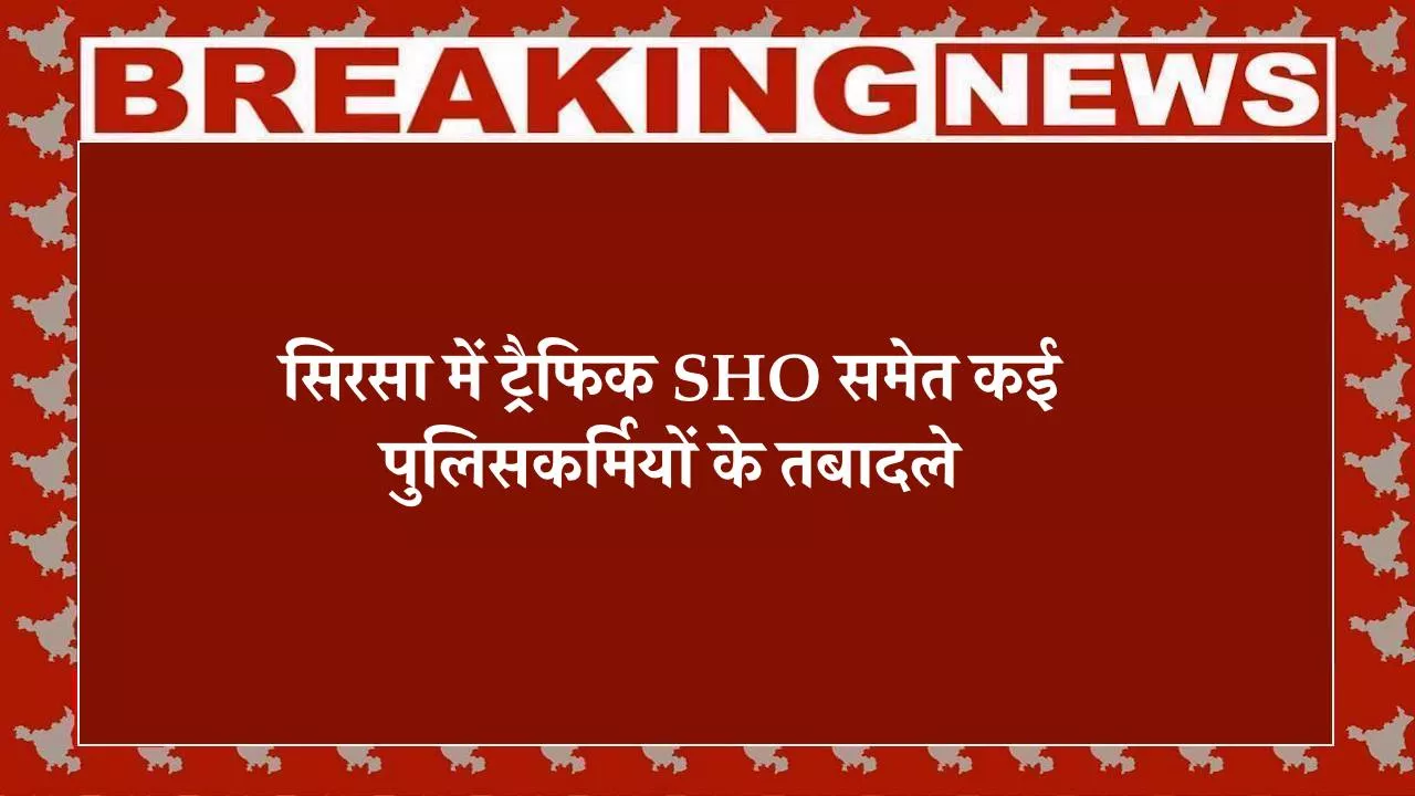 सिरसा पुलिस तबादला, ट्रैफिक थाना एसएचओ प्रदीप कुमार, Sirsa Police Transfer, SHO Pradeep Kumar Transferred, नशा मामला मीडिया बयान, एसपी दीपक सहारण, पुलिस मीडिया संवाद नियम, सिरसा न्यूज, हरियाणा पुलिस, Sirsa SHO Transfer News, Haryana Police Transfer Order, Media Briefing Restrictions