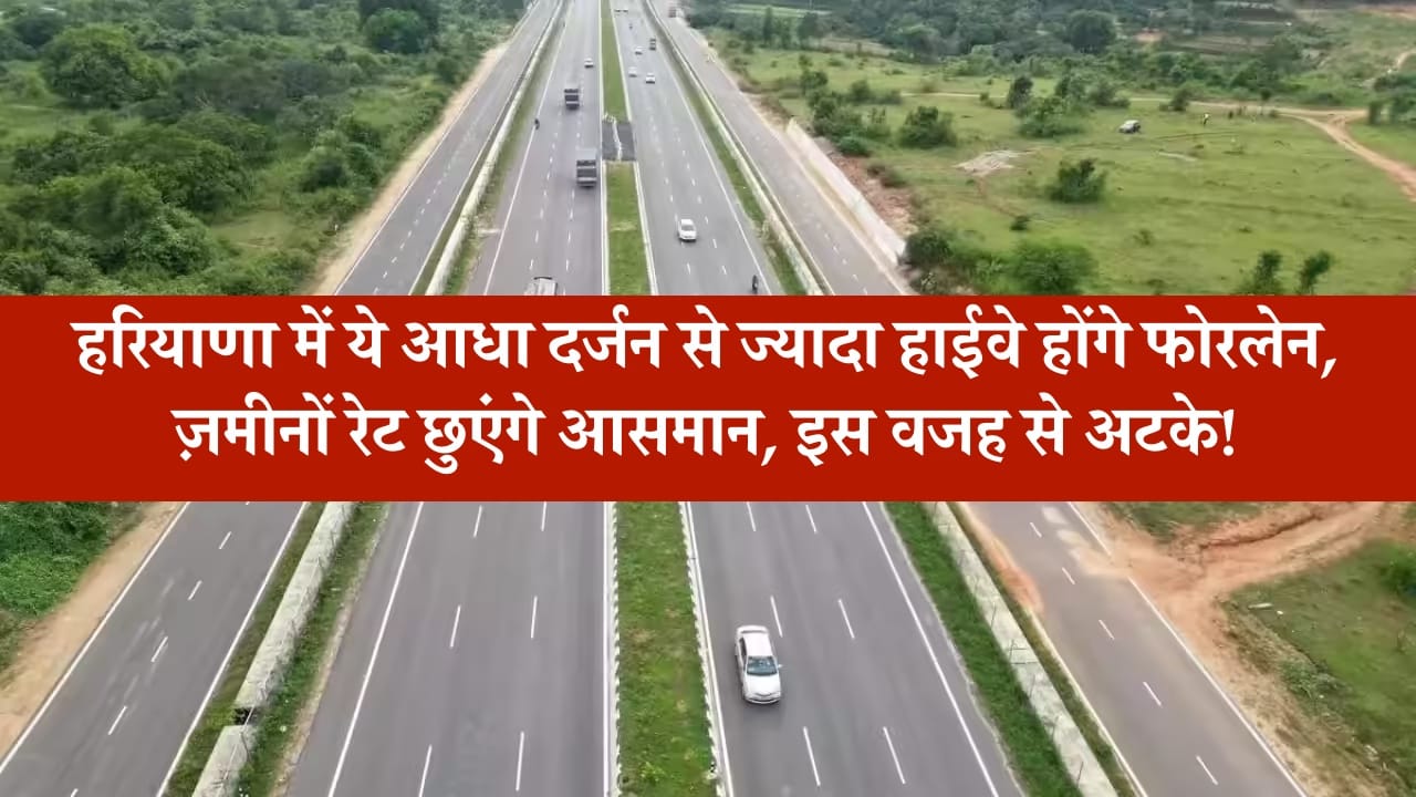 Fourlane Highway: हरियाणा में ये आधा दर्जन से ज्यादा हाईवे होंगे फोरलेन, ज़मीनों रेट छुएंगे आसमान, इस वजह से अटके