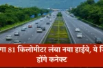 New Highway: बनेगा 81 किलोमीटर लंबा नया हाईवे, ये जिले होंगे कनेक्ट, मिलेगा बड़ा फायदा