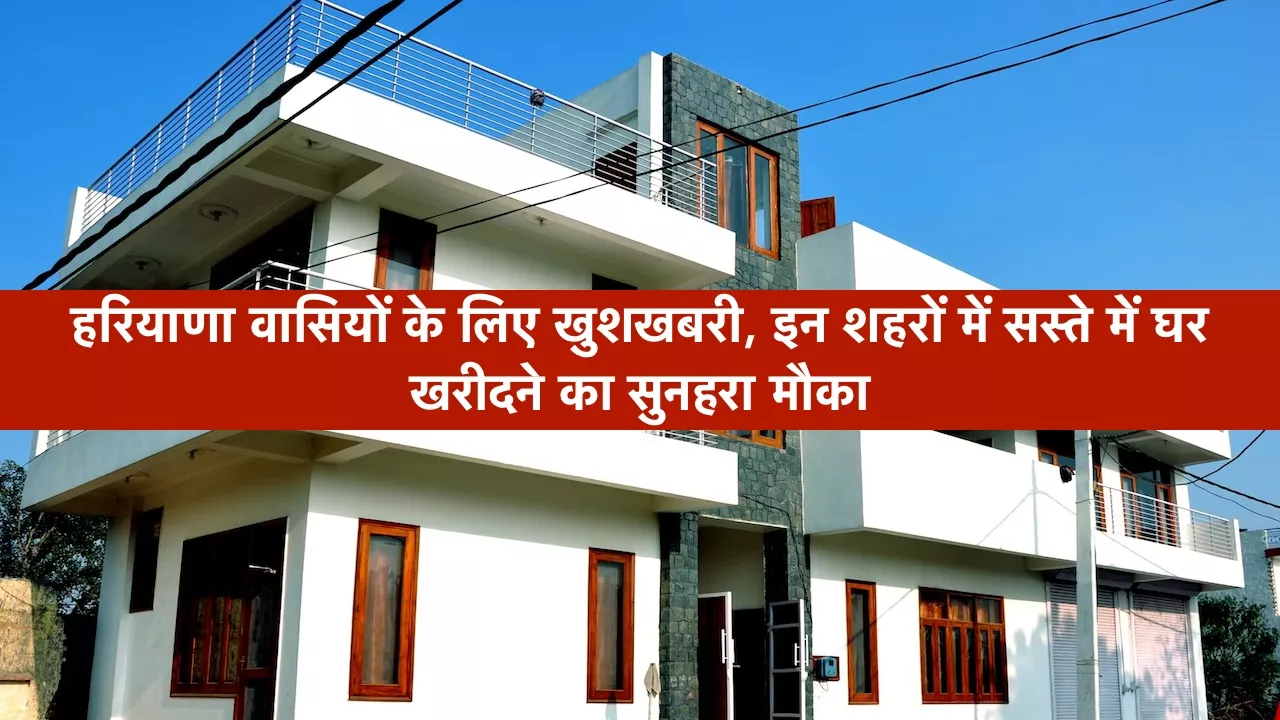 Mera Haryana 46 Haryana News: हरियाणा वासियों के लिए खुशखबरी, इन शहरों में सस्ते में घर खरीदने का सुनहरा मौका