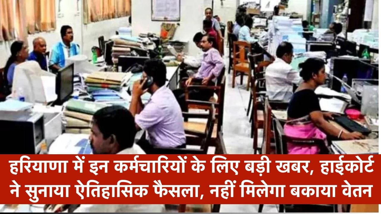 हरियाणा में इन कर्मचारियों के लिए बड़ी खबर, हाईकोर्ट ने सुनाया ऐतिहासिक फैसला, नहीं मिलेगा बकाया वेतन