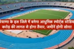 हरियाणा के इस जिले में बनेगा आधुनिक स्पोर्ट्स स्टेडियम, करोड़ की लागत से होगा तैयार, जमीनें होगी सोना!