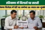 Haryana: हरियाणा में बिल्डरों पर सख्ती, घोषणा विलेख में देरी पर लगेगा 50 लाख तक जुर्माना 2 Strictness on builders in Haryana