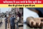 फरीदाबाद में 500 रुपये के लिए खूनी खेल 88337